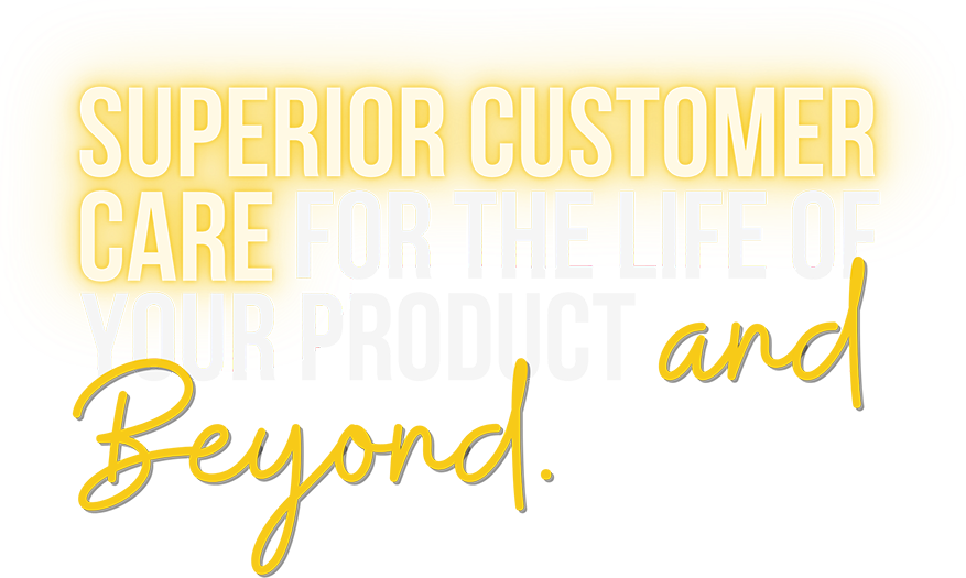 Superior Customer Care For the Life of Your Product and Beyond